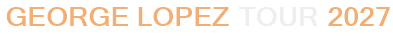 George Lopez Tour 2027